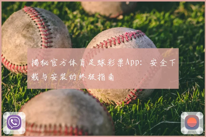 揭秘官方体育足球彩票App：安全下载与安装的终极指南